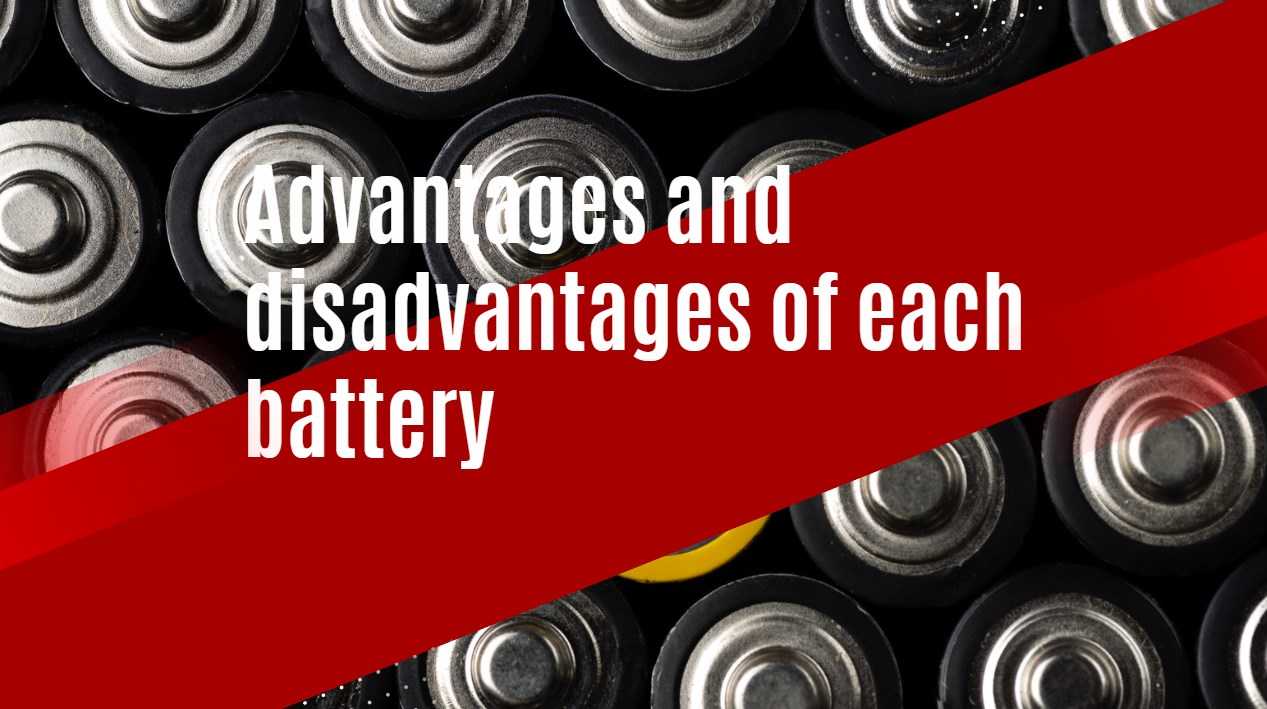 Advantages and disadvantages of each battery