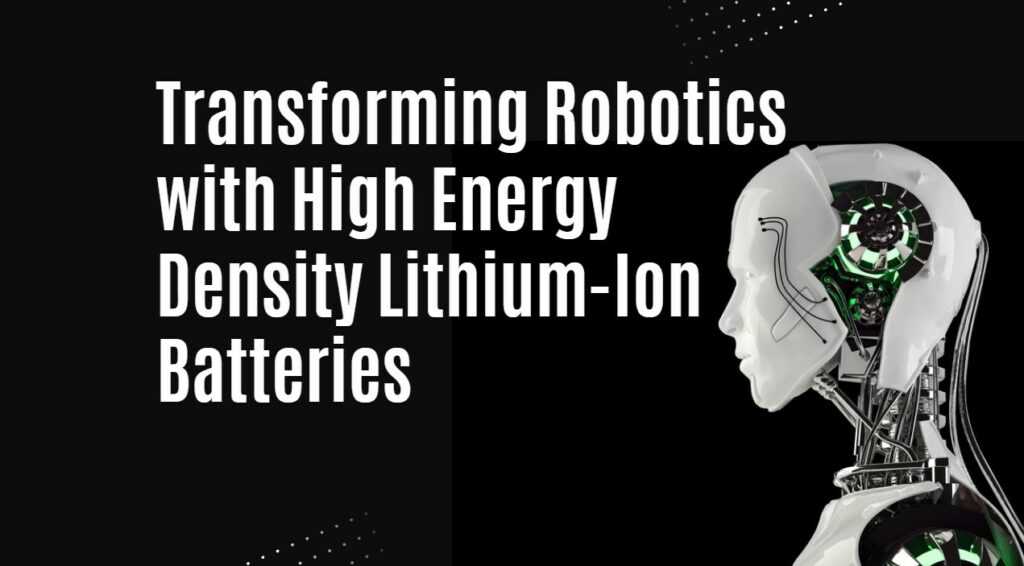 Transforming Robotics with High Energy Density Lithium-Ion Batteries