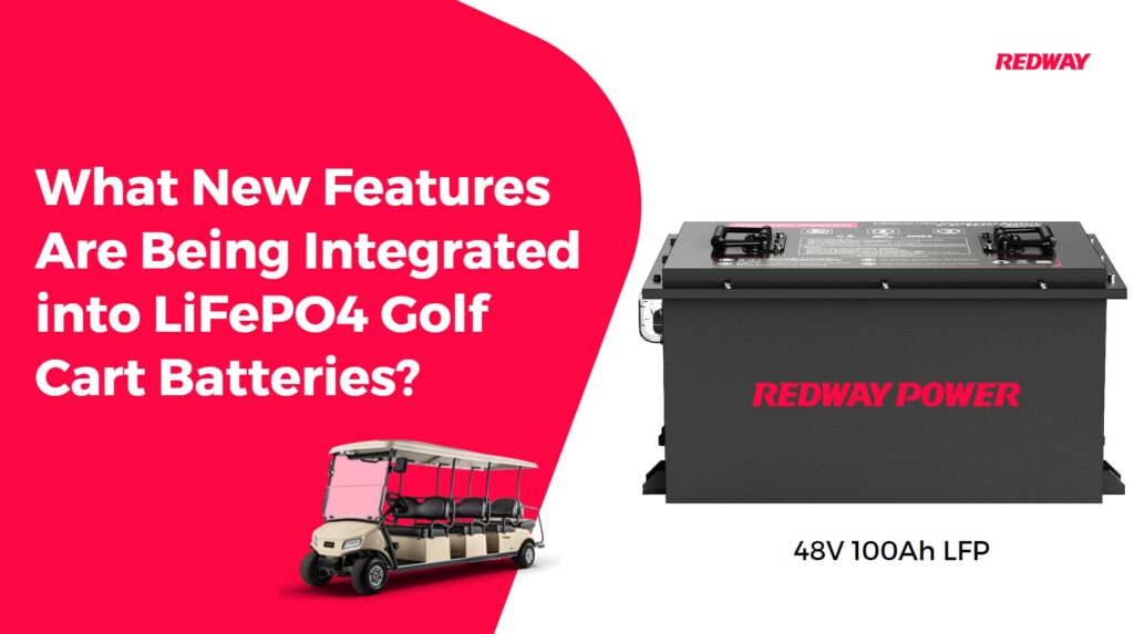 What New Features Are Being Integrated into LiFePO4 Golf Cart Batteries?