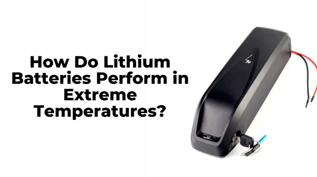 How Do Lithium Batteries Perform in Extreme Temperatures?