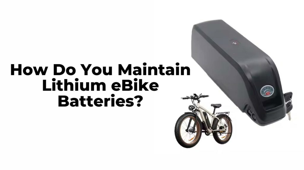 How Do You Maintain Lithium eBike Batteries?